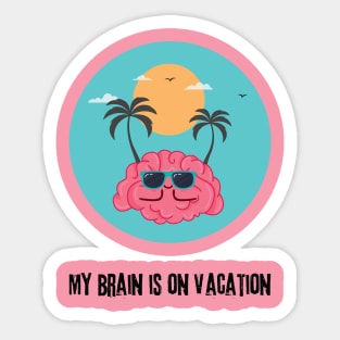 My Brain is on vacation Sticker